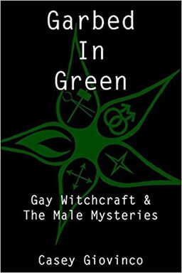 Garbed in Green: Gay Witchcraft & The Male Mysteries by Casey Giovinco